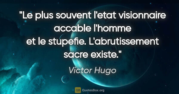 Victor Hugo citation: "Le plus souvent l'etat visionnaire accable l'homme et le..."