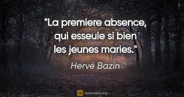 Hervé Bazin citation: "La premiere absence, qui esseule si bien les jeunes maries."