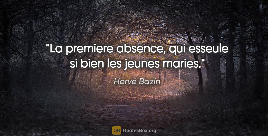 Hervé Bazin citation: "La premiere absence, qui esseule si bien les jeunes maries."