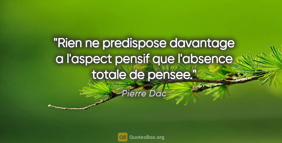 Pierre Dac citation: "Rien ne predispose davantage a l'aspect pensif que l'absence..."