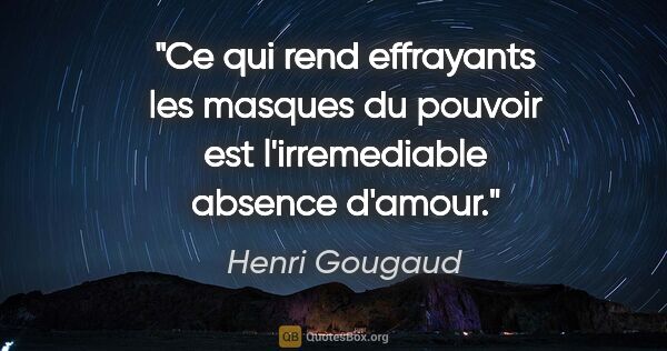 Henri Gougaud citation: "Ce qui rend effrayants les masques du pouvoir est..."