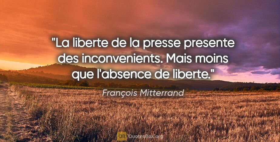 François Mitterrand citation: "La liberte de la presse presente des inconvenients. Mais moins..."