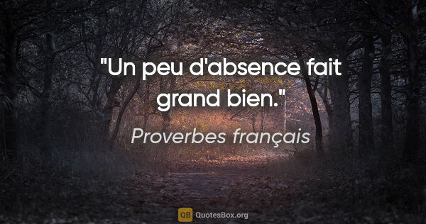 Proverbes français citation: "Un peu d'absence fait grand bien."
