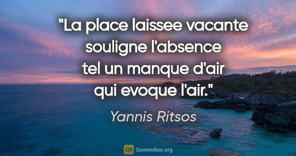 Yannis Ritsos citation: "La place laissee vacante souligne l'absence tel un manque..."