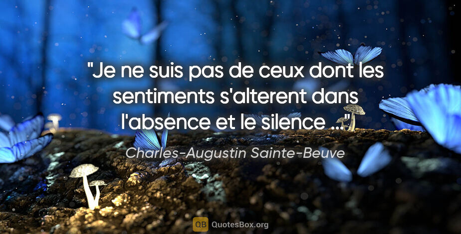 Charles-Augustin Sainte-Beuve citation: "Je ne suis pas de ceux dont les sentiments s'alterent dans..."