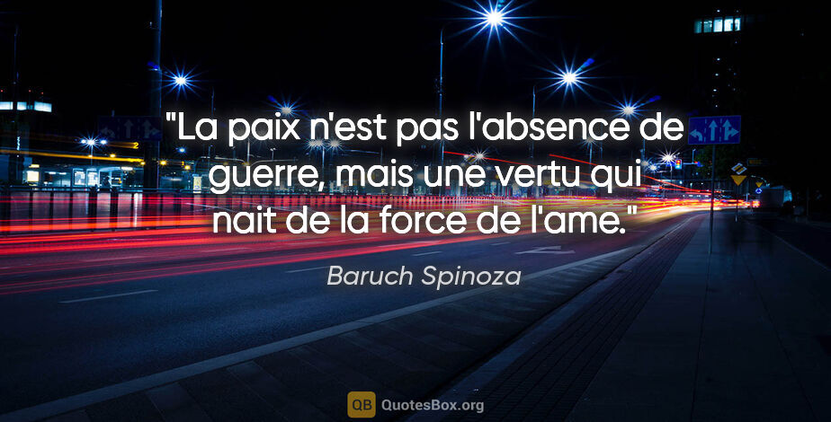 Baruch Spinoza citation: "La paix n'est pas l'absence de guerre, mais une vertu qui nait..."