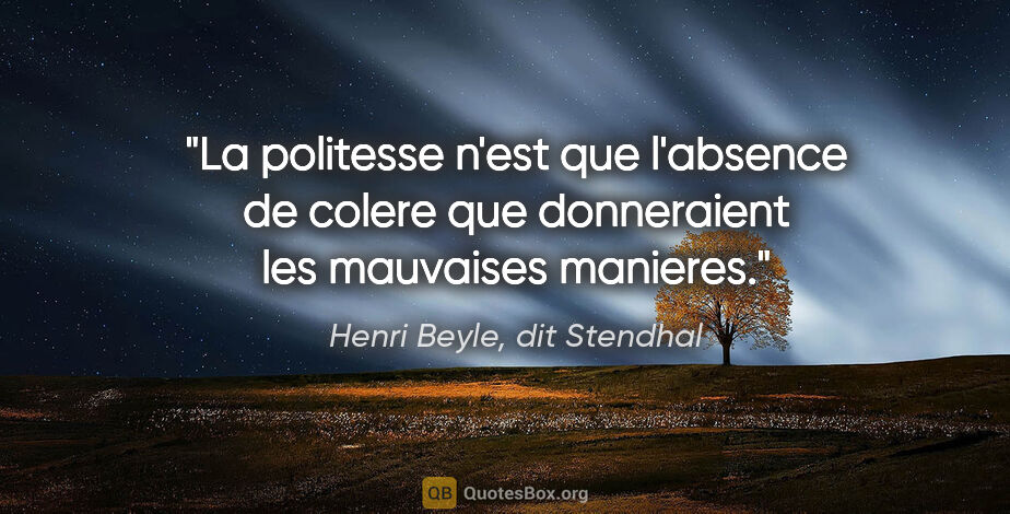 Henri Beyle, dit Stendhal citation: "La politesse n'est que l'absence de colere que donneraient les..."