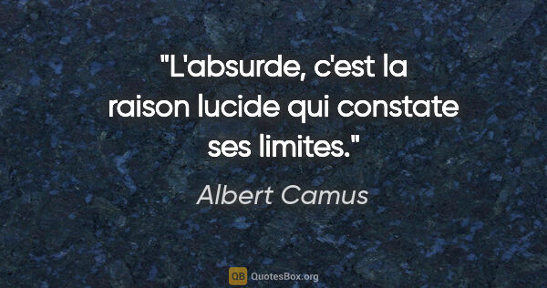 Albert Camus citation: "L'absurde, c'est la raison lucide qui constate ses limites."