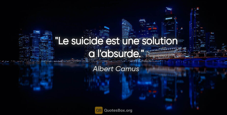 Albert Camus citation: "Le suicide est une solution a l'absurde."
