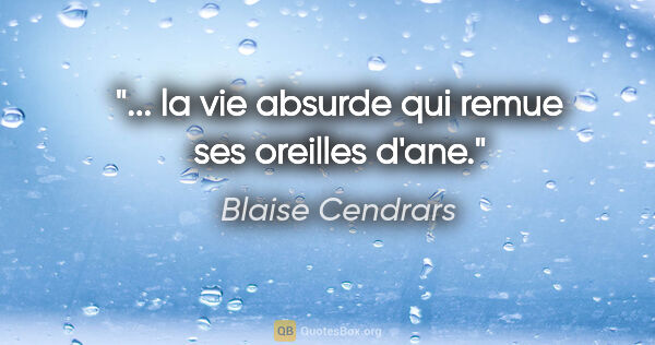 Blaise Cendrars citation: "... la vie absurde qui remue ses oreilles d'ane."