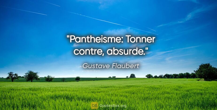 Gustave Flaubert citation: "Pantheisme: Tonner contre, absurde."