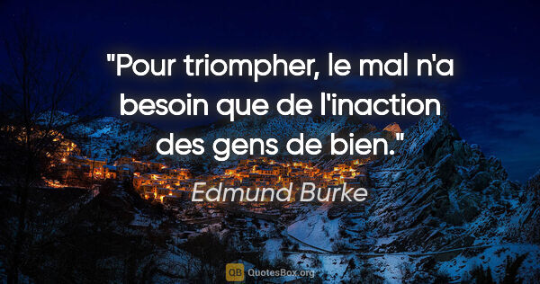 Edmund Burke citation: "Pour triompher, le mal n'a besoin que de l'inaction des gens..."