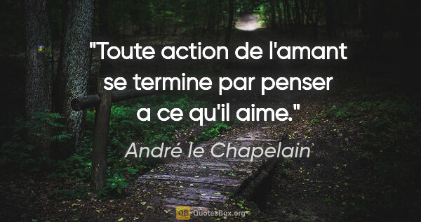 André le Chapelain citation: "Toute action de l'amant se termine par penser a ce qu'il aime."
