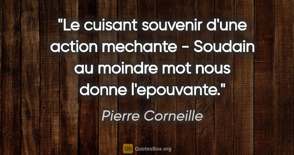 Pierre Corneille citation: "Le cuisant souvenir d'une action mechante - Soudain au moindre..."