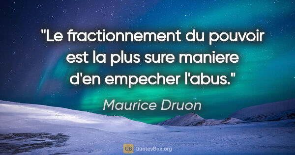 Maurice Druon citation: "Le fractionnement du pouvoir est la plus sure maniere d'en..."