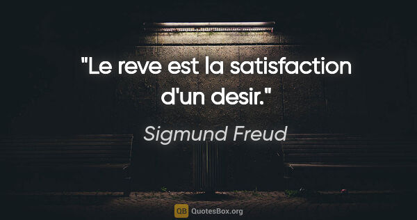Sigmund Freud citation: "Le reve est la satisfaction d'un desir."