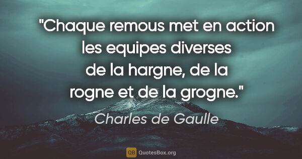 Charles de Gaulle citation: "Chaque remous met en action les equipes diverses de la hargne,..."