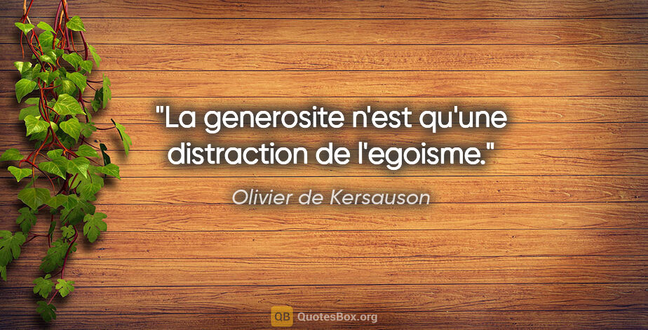 Olivier de Kersauson citation: "La generosite n'est qu'une distraction de l'egoisme."