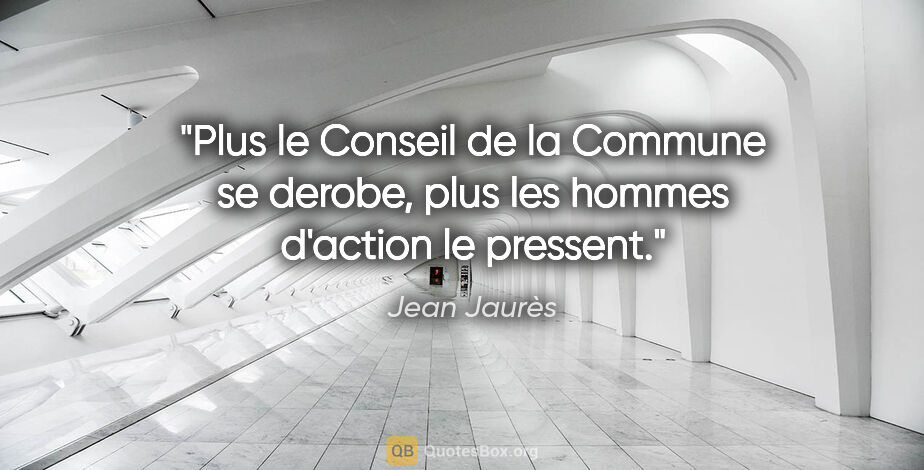 Jean Jaurès citation: "Plus le Conseil de la Commune se derobe, plus les hommes..."