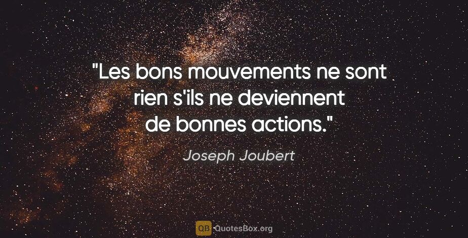 Joseph Joubert citation: "Les bons mouvements ne sont rien s'ils ne deviennent de bonnes..."