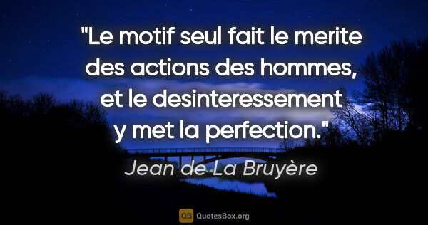 Jean de La Bruyère citation: "Le motif seul fait le merite des actions des hommes, et le..."
