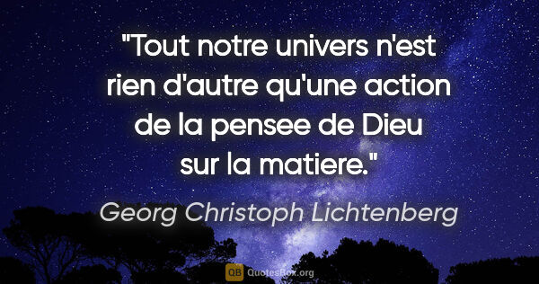 Georg Christoph Lichtenberg citation: "Tout notre univers n'est rien d'autre qu'une action de la..."