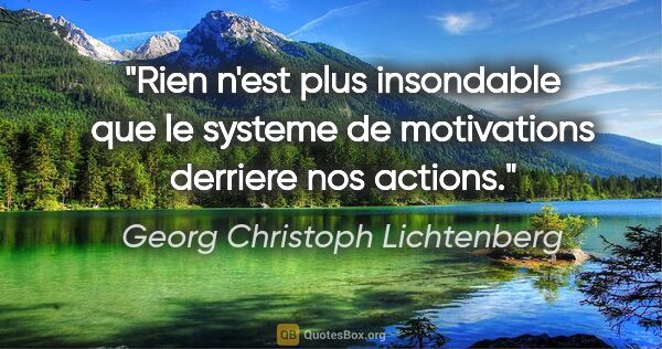 Georg Christoph Lichtenberg citation: "Rien n'est plus insondable que le systeme de motivations..."