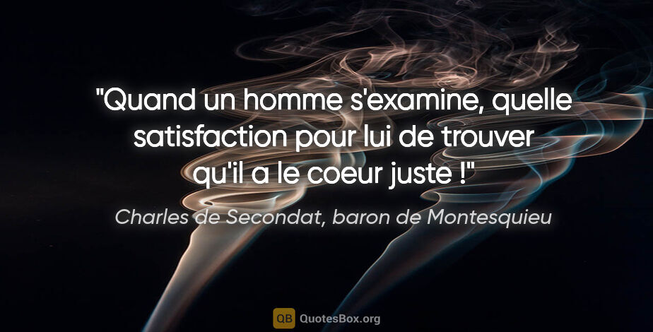Charles de Secondat, baron de Montesquieu citation: "Quand un homme s'examine, quelle satisfaction pour lui de..."