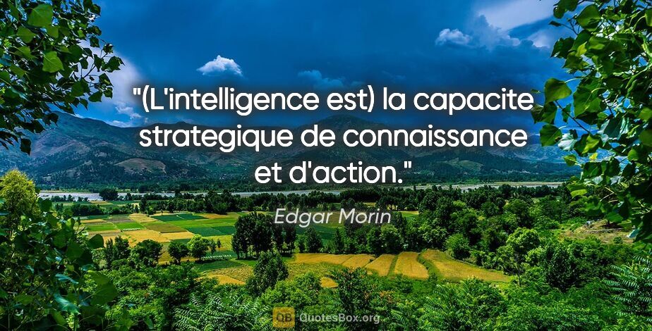 Edgar Morin citation: "(L'intelligence est) la capacite strategique de connaissance..."