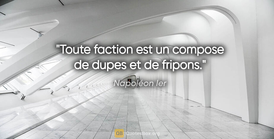 Napoléon Ier citation: "Toute faction est un compose de dupes et de fripons."