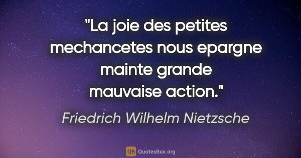 Friedrich Wilhelm Nietzsche citation: "La joie des petites mechancetes nous epargne mainte grande..."
