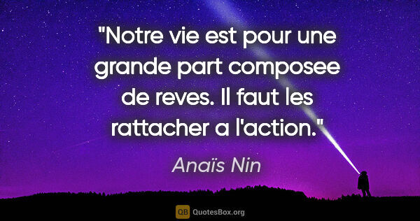 Anaïs Nin citation: "Notre vie est pour une grande part composee de reves. Il faut..."