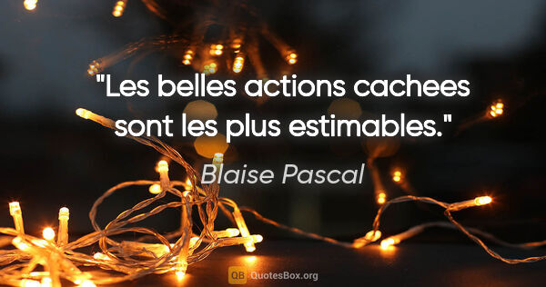 Blaise Pascal citation: "Les belles actions cachees sont les plus estimables."