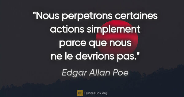 Edgar Allan Poe citation: "Nous perpetrons certaines actions simplement parce que nous ne..."