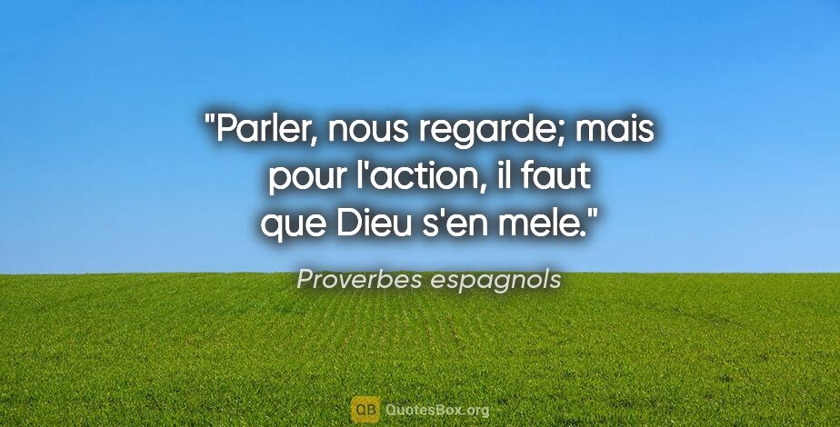 Proverbes espagnols citation: "Parler, nous regarde; mais pour l'action, il faut que Dieu..."