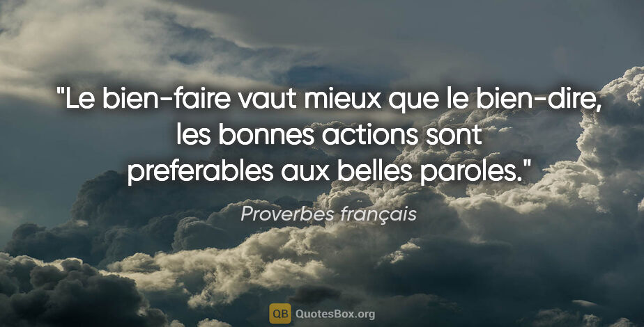 Proverbes français citation: "Le bien-faire vaut mieux que le bien-dire, les bonnes actions..."