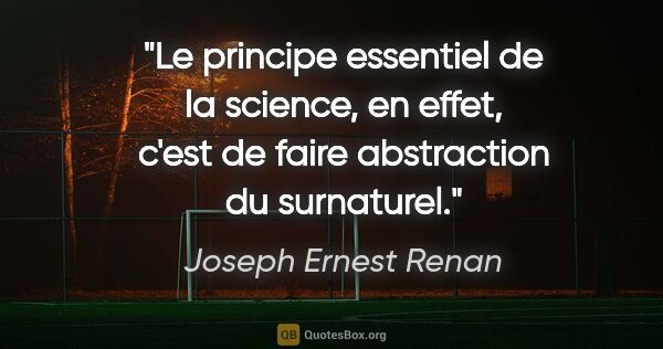 Joseph Ernest Renan citation: "Le principe essentiel de la science, en effet, c'est de faire..."