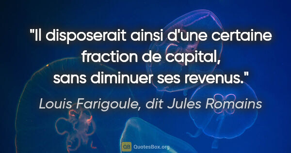 Louis Farigoule, dit Jules Romains citation: "Il disposerait ainsi d'une certaine fraction de capital, sans..."