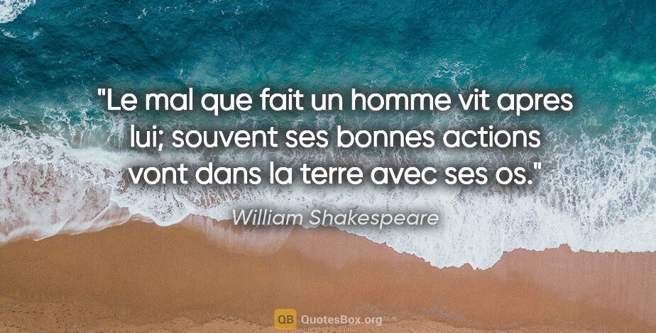 William Shakespeare citation: "Le mal que fait un homme vit apres lui; souvent ses bonnes..."