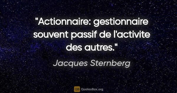 Jacques Sternberg citation: "Actionnaire: gestionnaire souvent passif de l'activite des..."