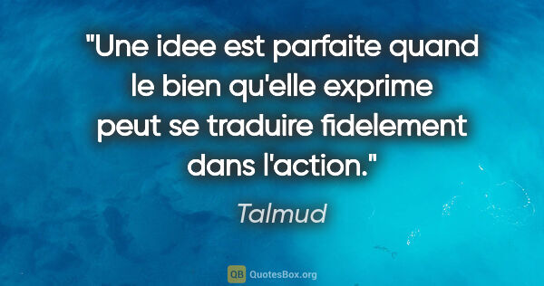 Talmud citation: "Une idee est parfaite quand le bien qu'elle exprime peut se..."