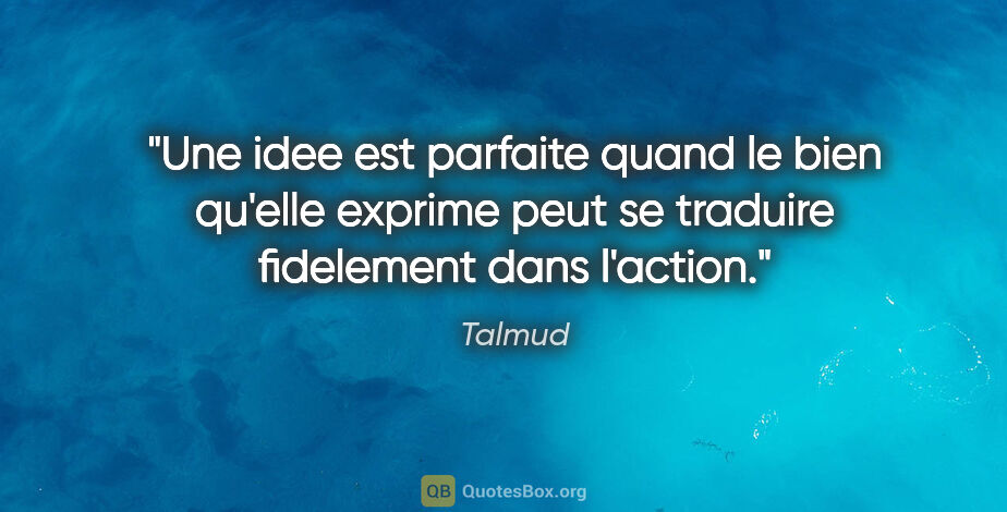 Talmud citation: "Une idee est parfaite quand le bien qu'elle exprime peut se..."