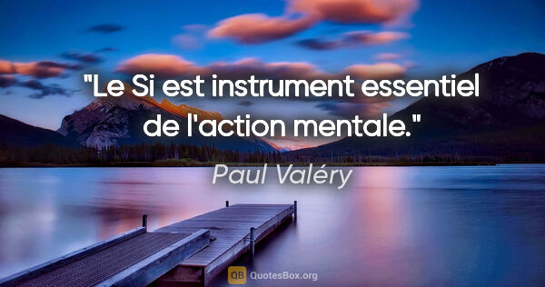 Paul Valéry citation: "Le Si est instrument essentiel de l'action mentale."