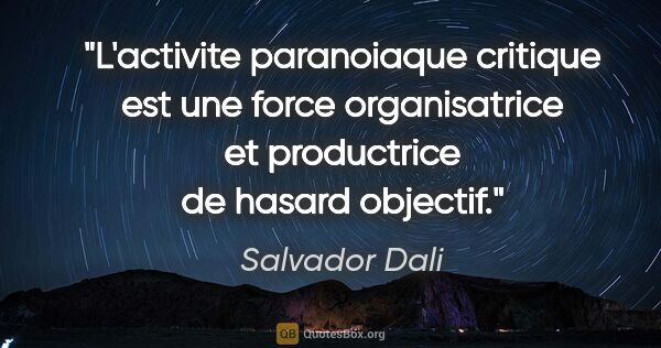 Salvador Dali citation: "L'activite paranoiaque critique est une force organisatrice et..."