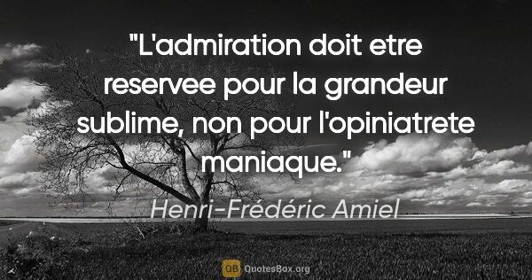 Henri-Frédéric Amiel citation: "L'admiration doit etre reservee pour la grandeur sublime, non..."