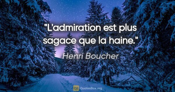 Henri Boucher citation: "L'admiration est plus sagace que la haine."