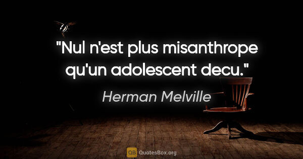 Herman Melville citation: "Nul n'est plus misanthrope qu'un adolescent decu."
