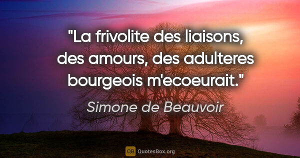 Simone de Beauvoir citation: "La frivolite des liaisons, des amours, des adulteres bourgeois..."