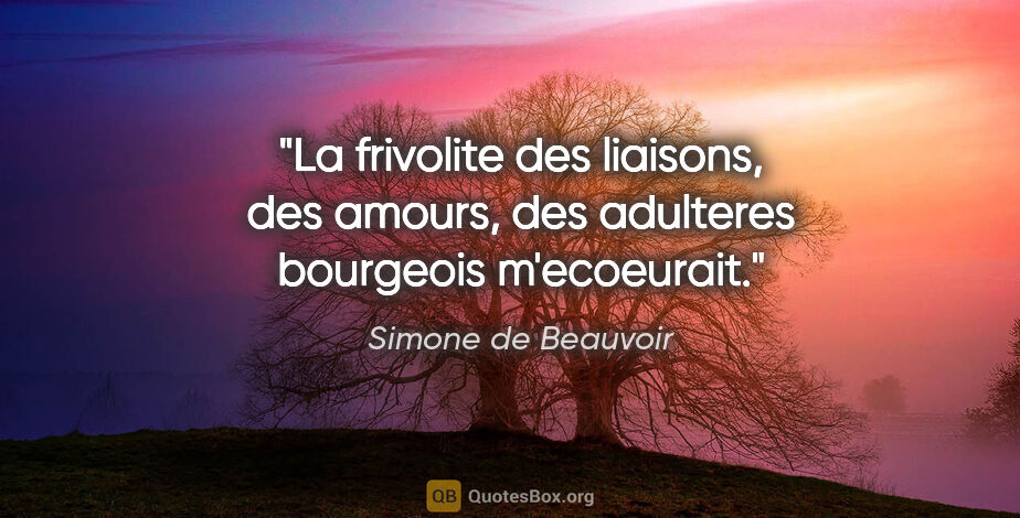 Simone de Beauvoir citation: "La frivolite des liaisons, des amours, des adulteres bourgeois..."