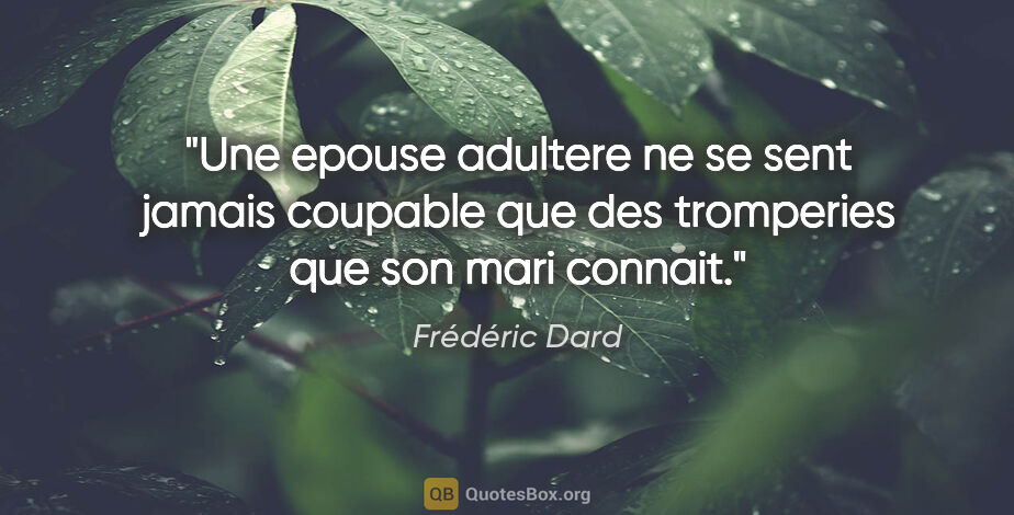 Frédéric Dard citation: "Une epouse adultere ne se sent jamais coupable que des..."
